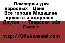 Памперсы для взрослых › Цена ­ 500 - Все города Медицина, красота и здоровье » Другое   . Тверская обл.,Ржев г.